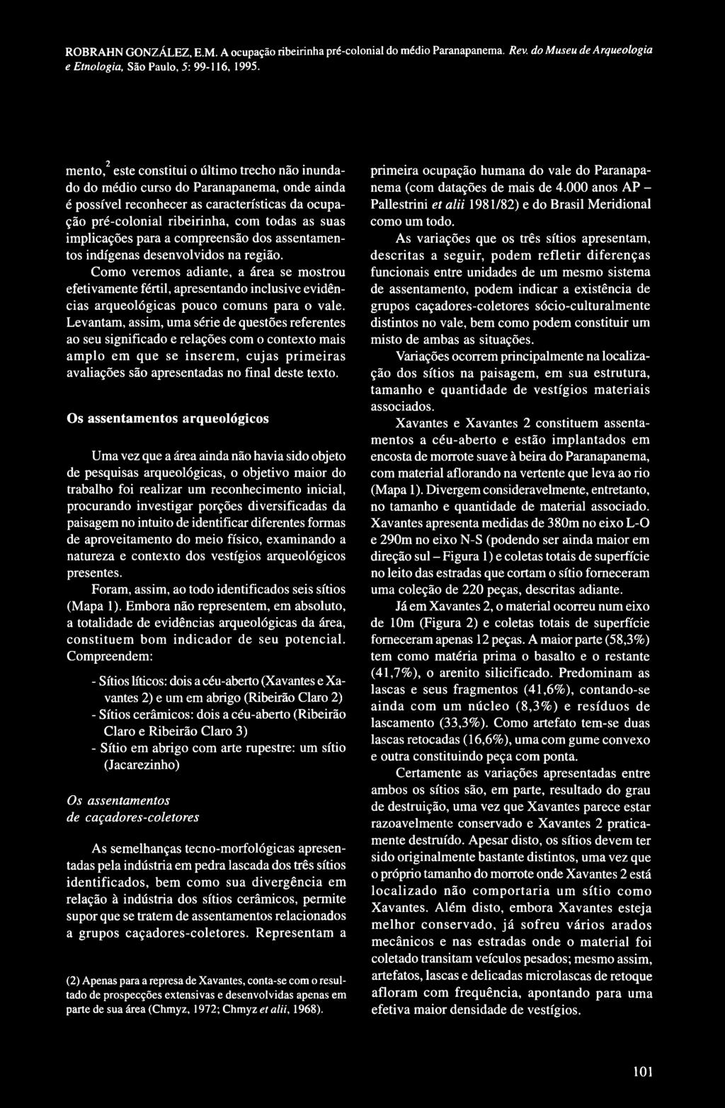 Como veremos adiante, a área se mostrou efetivamente fértil, apresentando inclusive evidências arqueológicas pouco comuns para o vale.