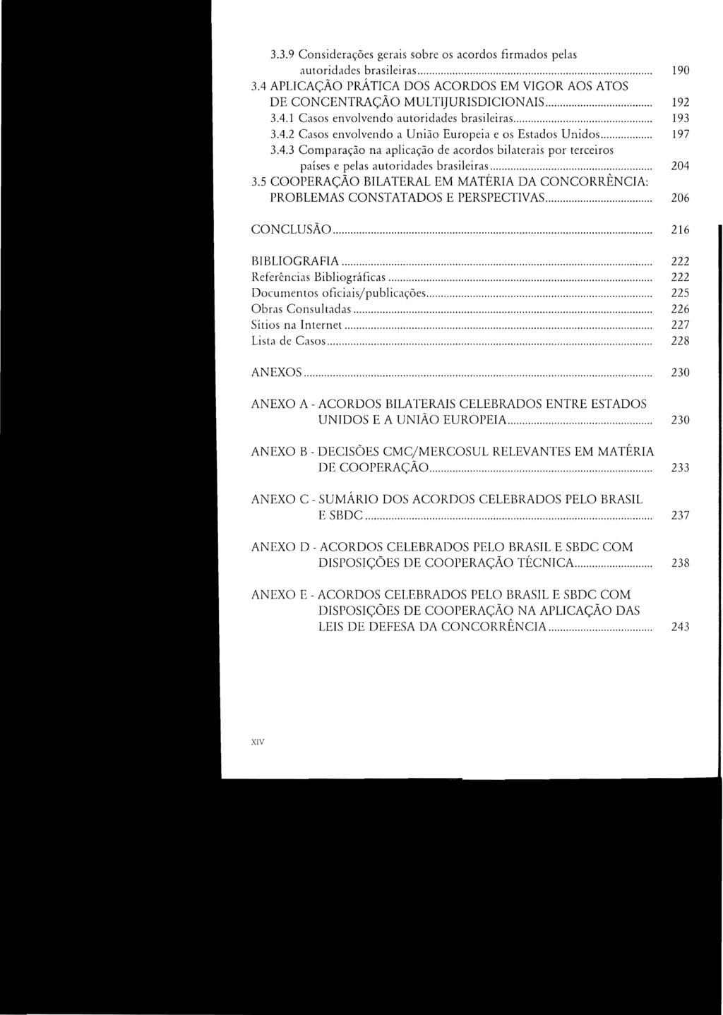 3.3.9 Considerações gerais sobre os acordos firmados pelas autoridades brasileiras... 190 3.4 APLICAÇÃO PRÁTICA DOS ACORDOS EM VIGOR AOS ATOS DE CONCENTRAÇÃO MULTIjURISDICIONAIS... 192 3.4.1 Casos envolvendo autoridades brasileiras.