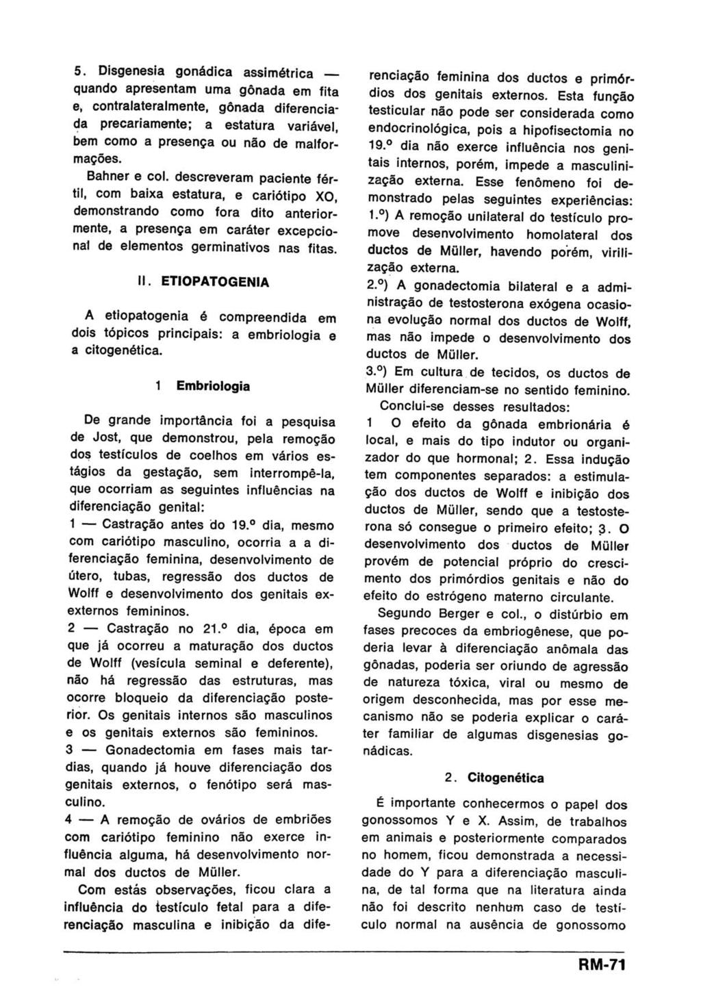 5. Disgenesia gonádica assimétrica quando apresentam uma gônada em fita e, contralateralmente, gônada diferenciada precariamente; a estatura variável, bem como a presença ou não de malformações.