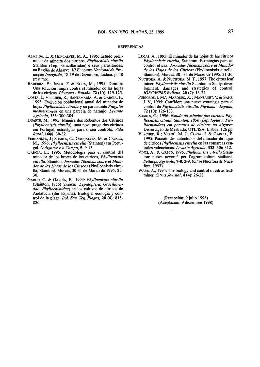 REFERENCIAS ALMEIDA, L. & GONÇALVES, M. A., 1995: Estudo preliminar da mineira dos citrinos, Phyllocnistis dtrella Stainton (Lep.: Gracillariidae) e seus parasitóides, na Região do Algarve.