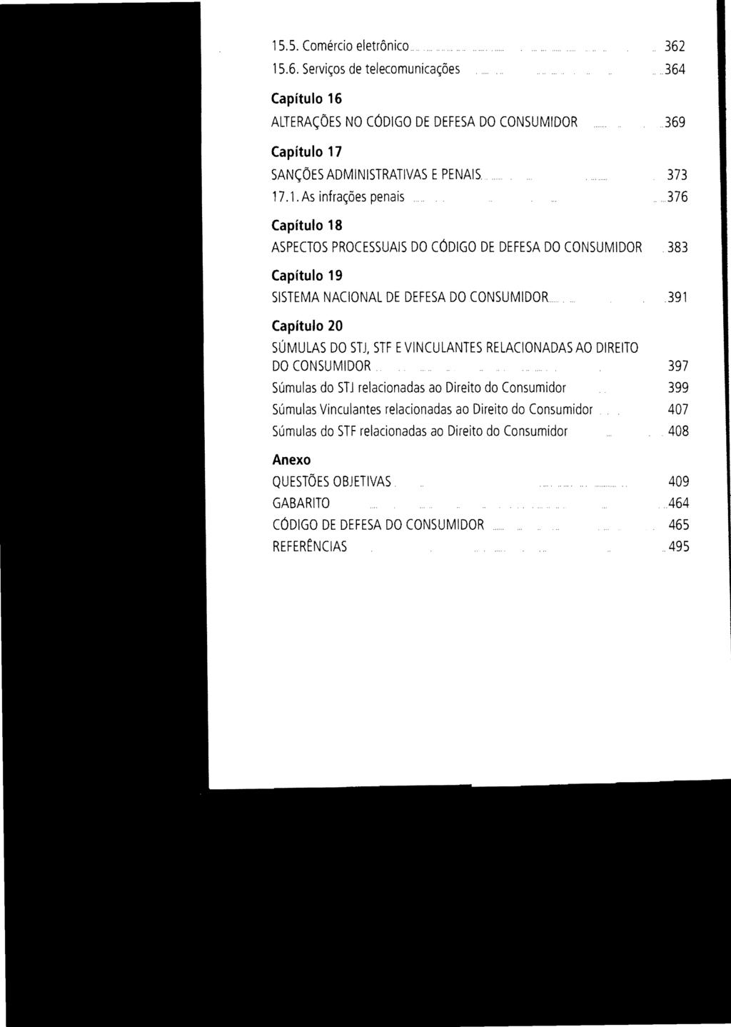 15.5. Comércio eletrônico 362 15.6. Serviços de telecomunicações 364 Capítulo 16 ALTERAÇÕES NO CÓDIGO DE DEFESA DO CONSUMIDOR 369 Capítulo 17 SANÇÕES ADMINISTRATIVAS EPENAIS. 373 17.1. As infrações penais.