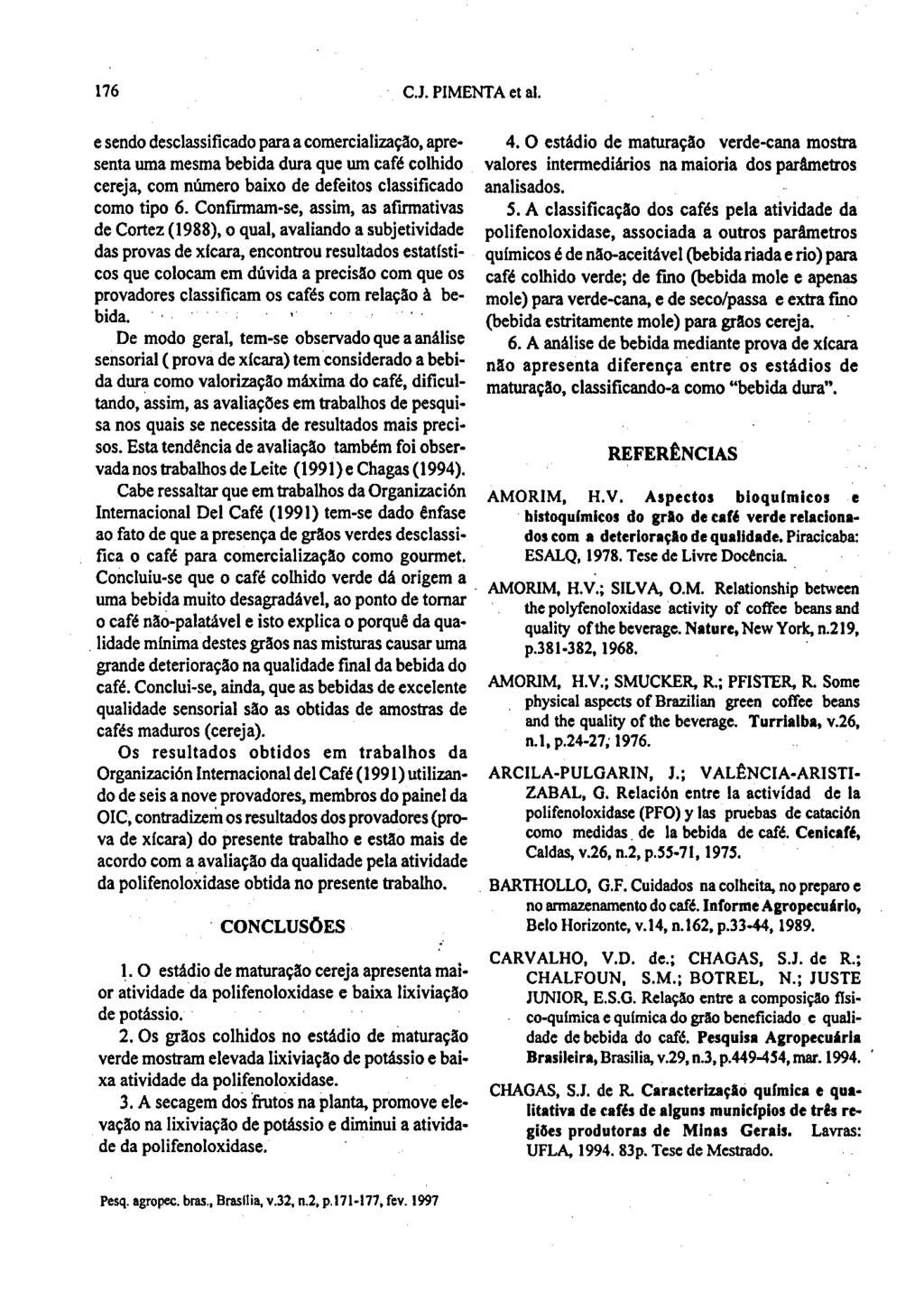 176 C.J. PIMENTA et ai. e sendo desclassificado para a comercialização, apresenta uma mesma bebida dura que um café colhido cereja, com número baixo de defeitos classificado como tipo 6.