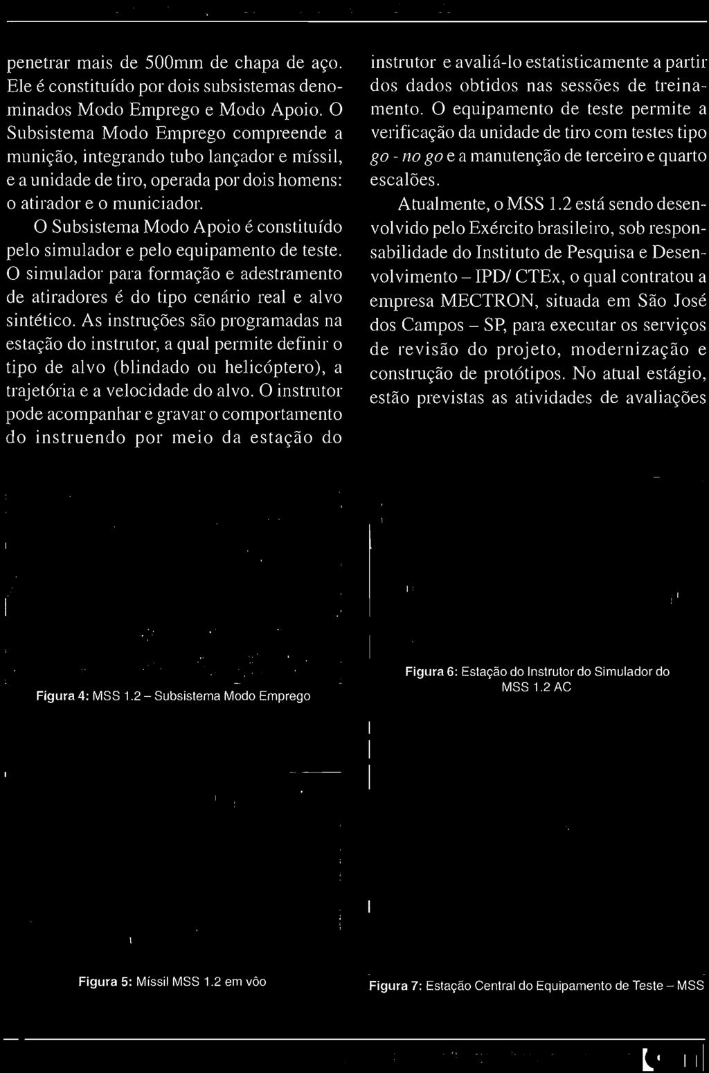 2 está sendo desenvolvido pelo Exército brasileiro, sob responsabilidade do Instituto de Pesquisa e Desenvolvimento - IPDI CTEx,