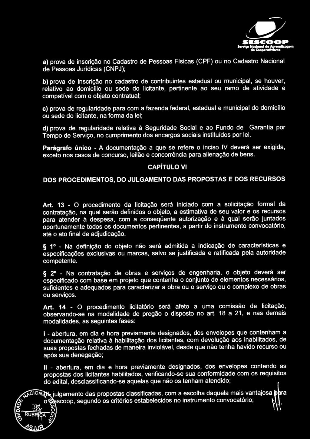 regularidade para com a fazenda federal, estadual e municipal do domicílio ou sede do licitante, na forma da lei; d) prova de regularidade relativa à Seguridade Social e ao Fundo de Garantia por