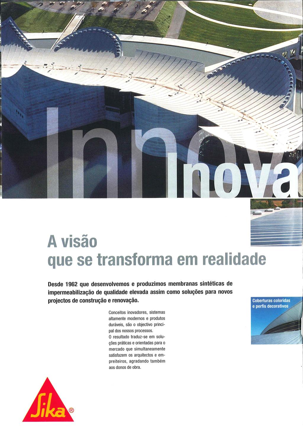 A visão q e se transforma em realidad Desde 1962 que desenvolvemos e produzimos membranas sintéticas de impermeabilização de qualidade elevada assim como soluções para novos projectos de construção e