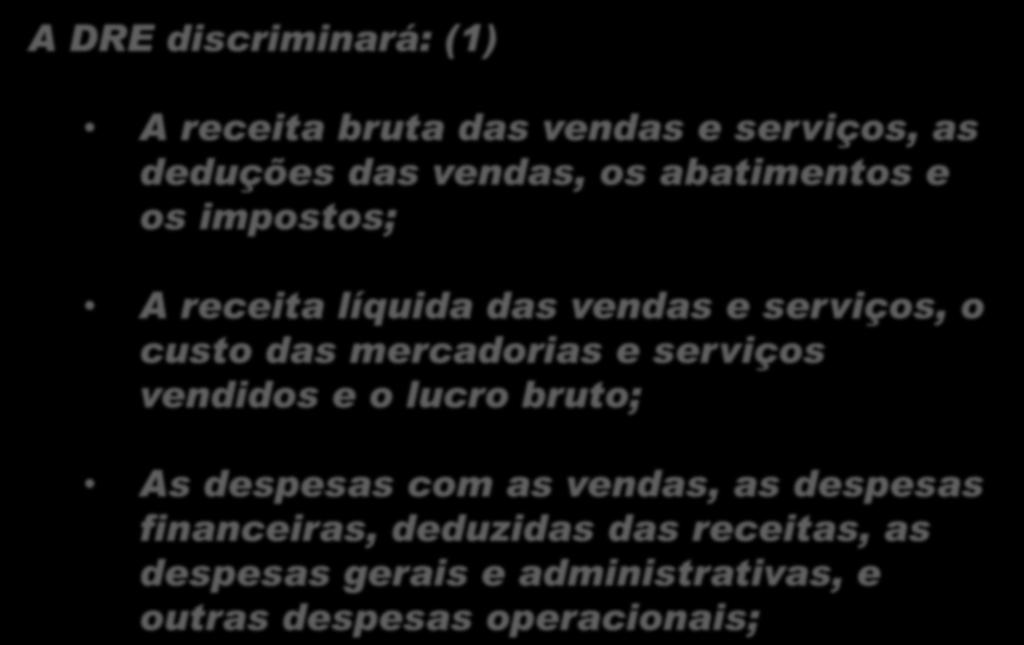 Demonstração do Resultado do Exercício A DRE discriminará: (1) A receita bruta das vendas e serviços, as deduções das vendas, os abatimentos e os impostos; A receita líquida das vendas e serviços, o