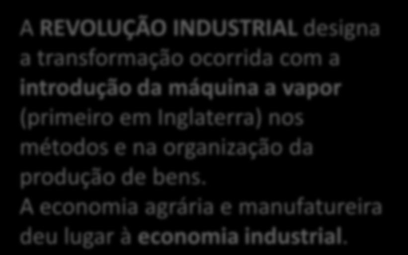 A REVOLUÇÃO INDUSTRIAL designa a transformação ocorrida com a introdução da máquina a vapor (primeiro em Inglaterra) nos métodos e na