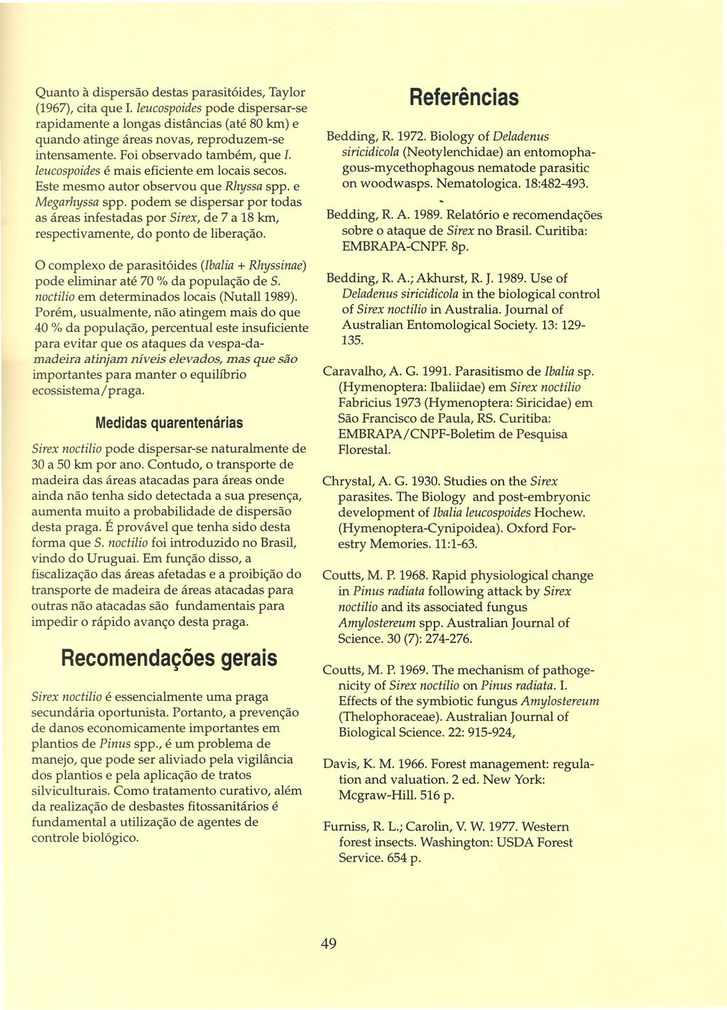 Quanto à dispersão destas parasitóides, Taylor (1967),cita que I. leucospoides pode dispersar-se rapidamente a longas distâncias (até 80 km) e quando atinge áreas novas, reproduzem-se intensamente.