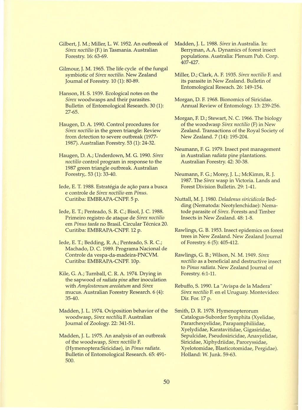 Gilbert, J. M.; Miller, L. W. 1952. An outbreak of Sirex noctilio (F.) in Tasmania. Australian Forestry. 16: 63-69. Gilmour, J. M. 1965. The life cycle of the fungal symbiotic of Sirex noctilio.