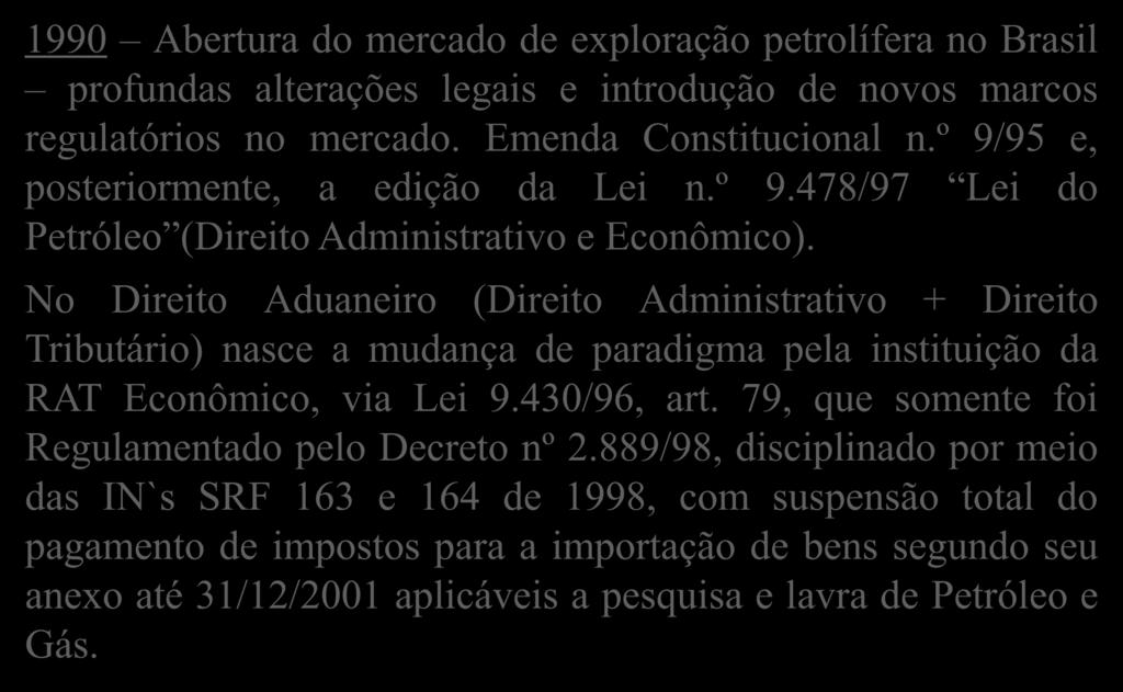 1990 Abertura do mercado de exploração petrolífera no Brasil profundas alterações legais e introdução de novos marcos regulatórios no mercado. Emenda Constitucional n.