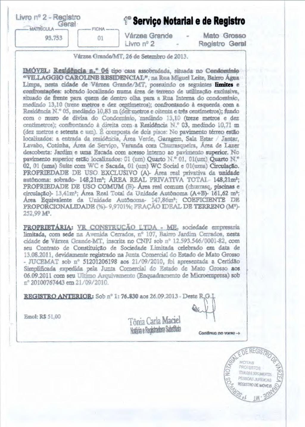 1 Serviço Notarial e de Registro Várzea Orande/MT, 26 de Setembro de 2013. IMÓVEL: R.esidâada n. o 04 tipo casa assobradada, situada no CondomiDi9 "Vll.