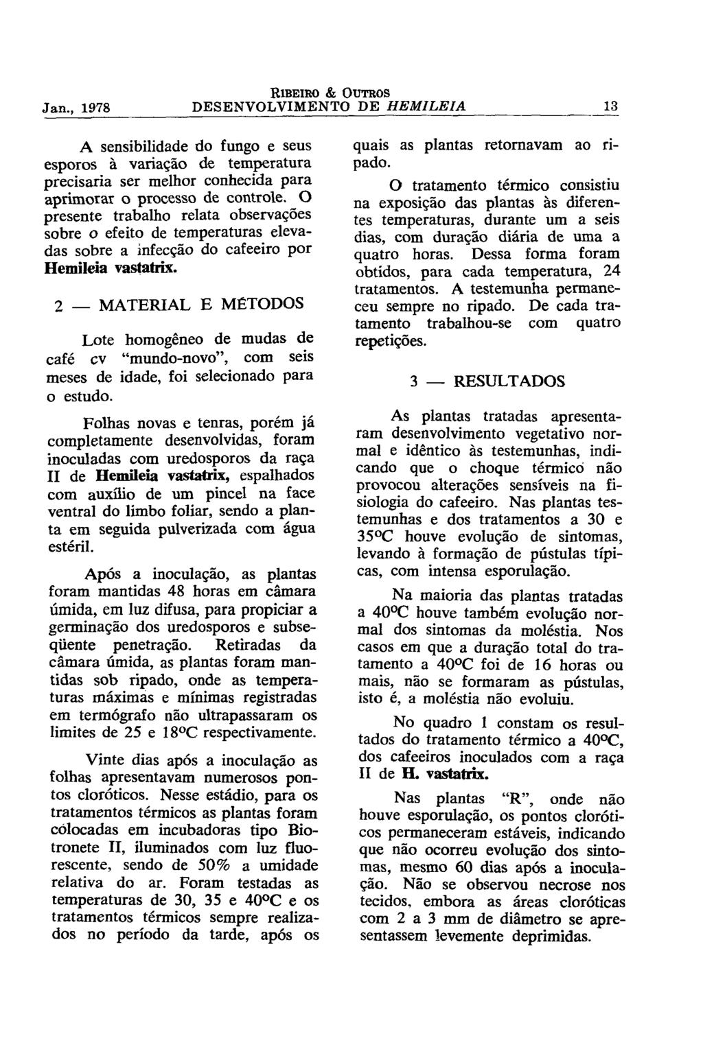 A sensibilidade do fungo e seus esporos à variação de temperatura precisaria ser melhor conhecida para aprimorar o processo de controle.