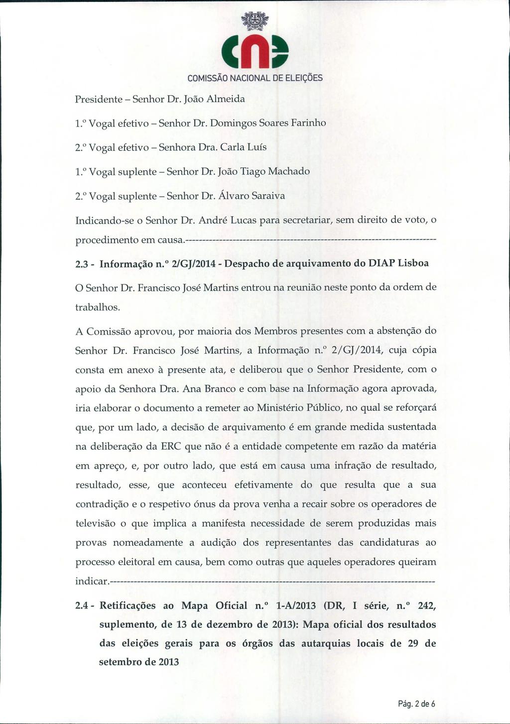 Presidente - Senhor Dr. João Almeida cn~ 1.0Vogal efetivo - Senhor Dr. Domingos Soares Farinho 2. Vogal efetivo - Senhora Dra. Carla Luís 1.0Vogal suplente - Senhor Dr. João Tiago Machado 2.