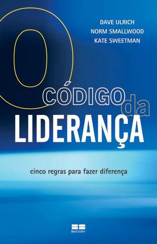 A essência da Liderança Os autores norte-americanos Dave Ulrich, Norm Smallwood e Kate Sweetman buscaram identificar a "fonte" da liderança.