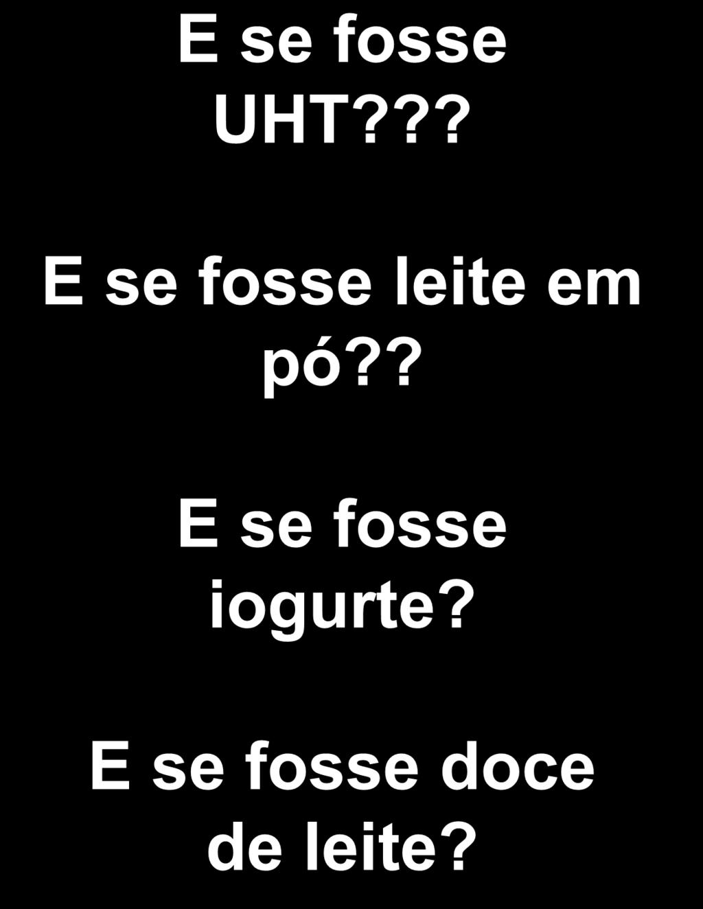 E se fosse UHT??? E se fosse leite em pó?