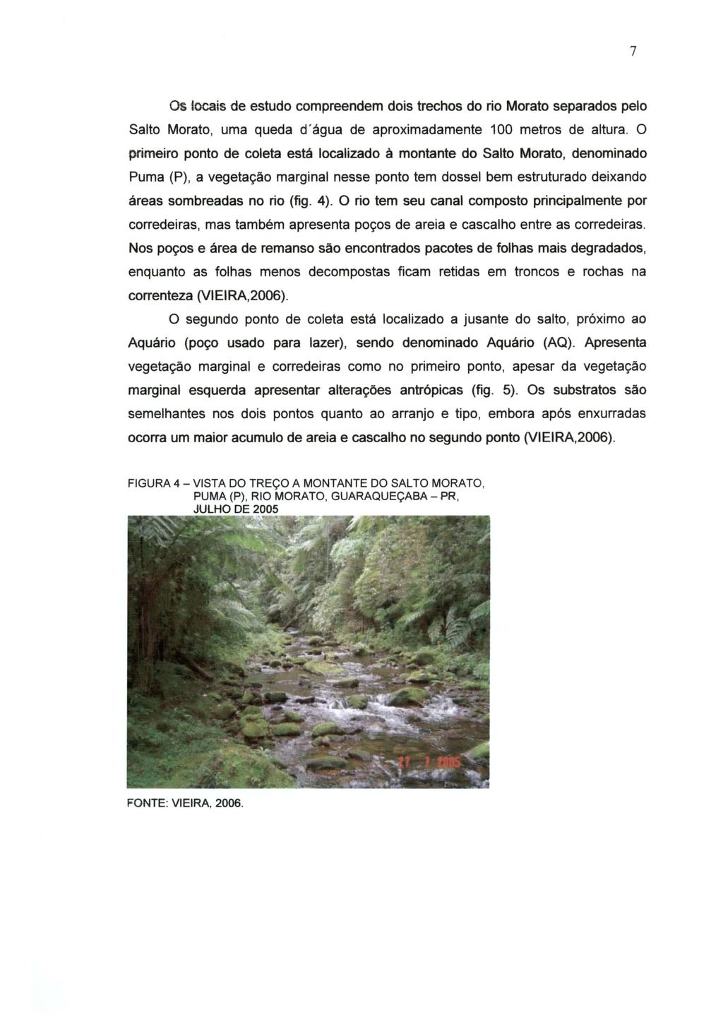 7 os tocais de estudo compreendem dois trechos do rio Morato separados pelo Salto Morato, uma queda d'água de aproximadamente 100 metros de altura.