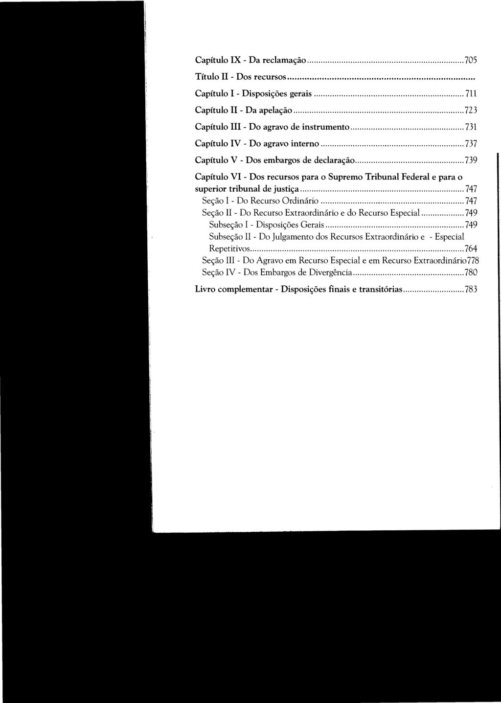 Capítulo IX - Da reclamação... 705 Título 11 - Dos recursos.... Capítulo I - Disposições gerais... 711 Capítulo 11 - Da apelação... 723 Capítulo lu - Do agravo de instrumento.