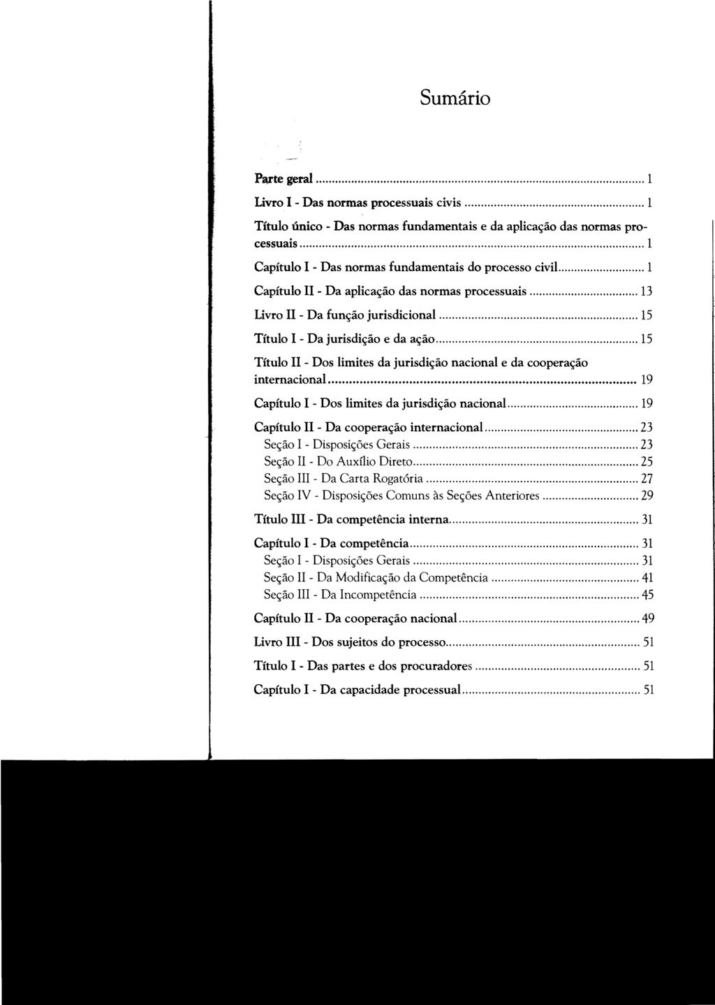 Sumário Parte geral... 1 Livro I - Das normas processuais civis... 1 Título único - Das normas fundamentais e da aplicação das normas processuais.