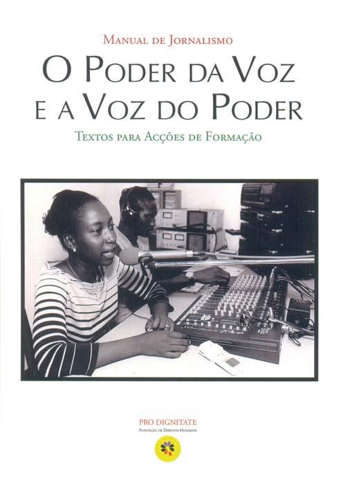 PUBLICAÇÃO DO LIVR0 O Poder da Voz e a Voz do Poder Este livro é o resultado de um conjunto de ações de formação para jornalistas, promovidas na Guiné- -Bissau pela Fundação Pro Dignitate, em