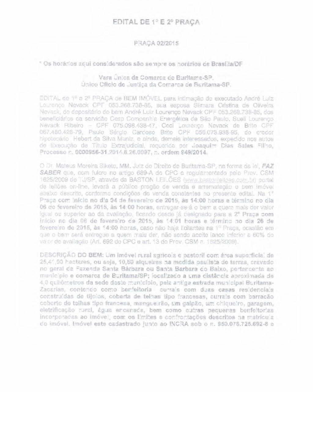 EDITAL DE 1 E 2 PRAÇA PRAÇA 02/2015 * Os horários aqui considerados são sempre os horários de Brasília/DF Vara Única da Comarca de Buritama-SP. Único Ofício de Justiça da Comarca de Buritama-SP.