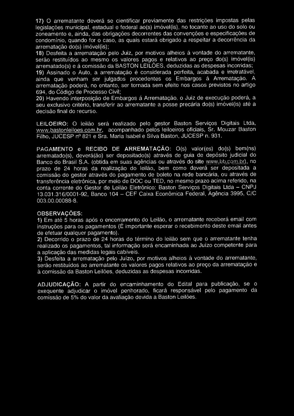 pelo Juiz, por motivos alheios á vontade do arrematante, serão restituídos ao mesmo os valores pagos e relativos ao preço do(s) imóvel(is) arrematado(s) e á comissão da BASTON LEILÕES, deduzidas as