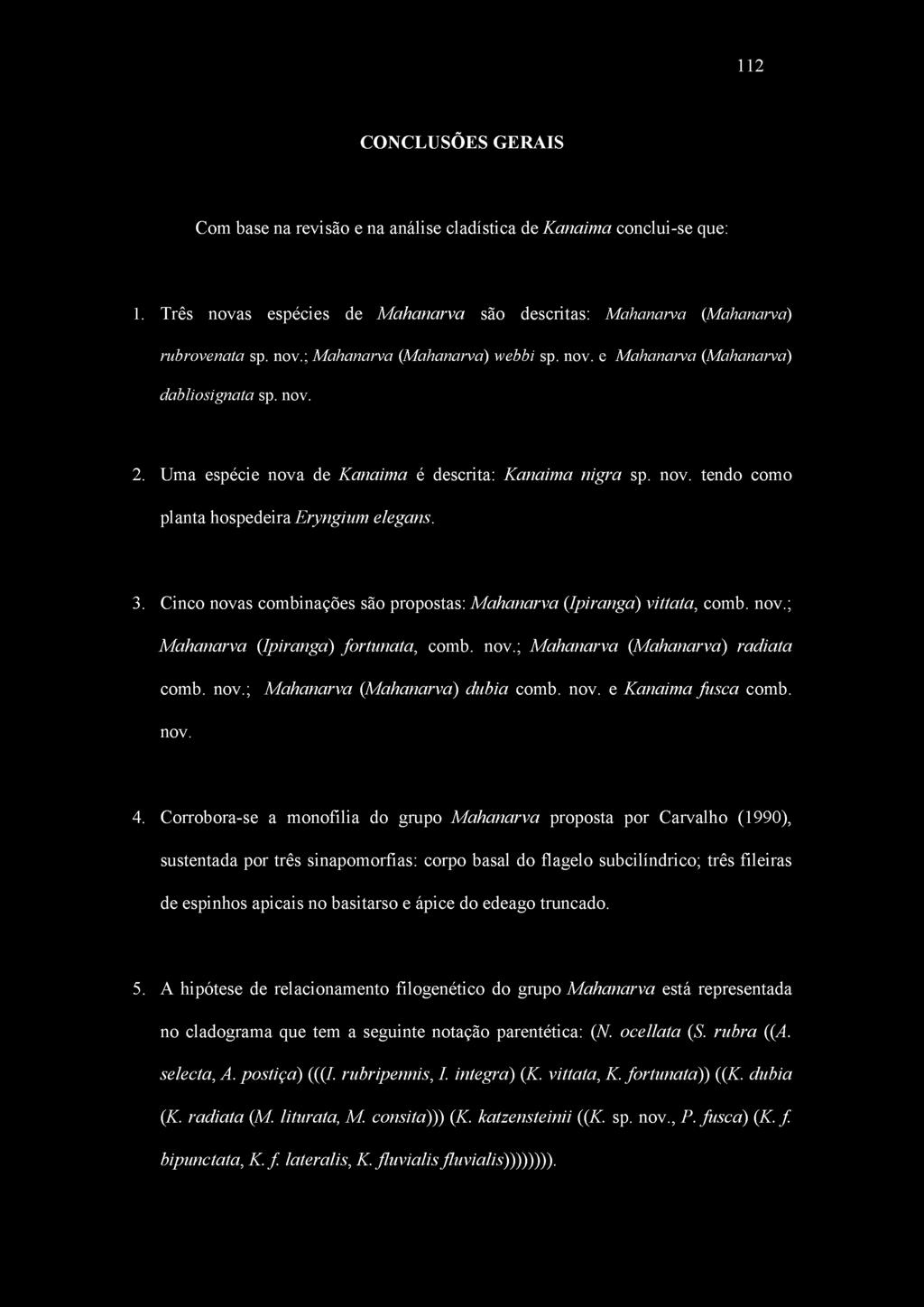 Cinco novas combinações são propostas: Mahanarva (Ipiranga) vittata, comb. nov.; Mahanarva (Ipiranga) fortunata, comb. nov.; Mahanarva (Mahanarva) radi ata comb. nov.; Mahanarva (Mahanarva) dúbia comb.