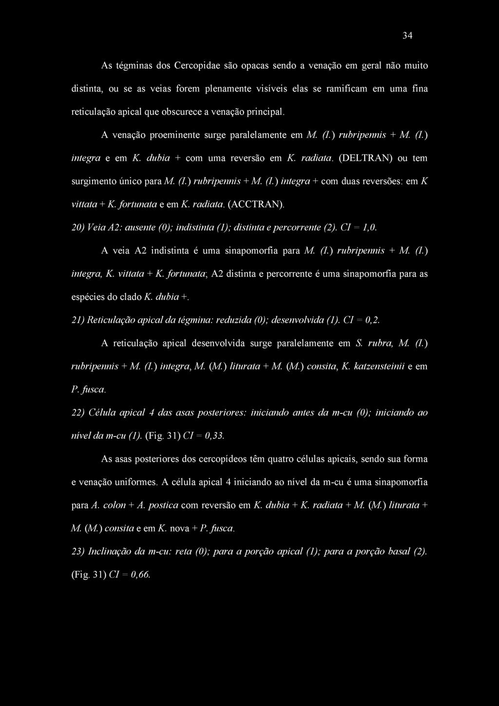 ) ruhripennis + M. (I.) integra + com duas reversões: em K vittata + K. for tu nata e em K. radiata. (ACCTRAN). 20) Veia A2: ausente (0); indistinta (1); distinta e percorrente (2). Cl = 1,0.