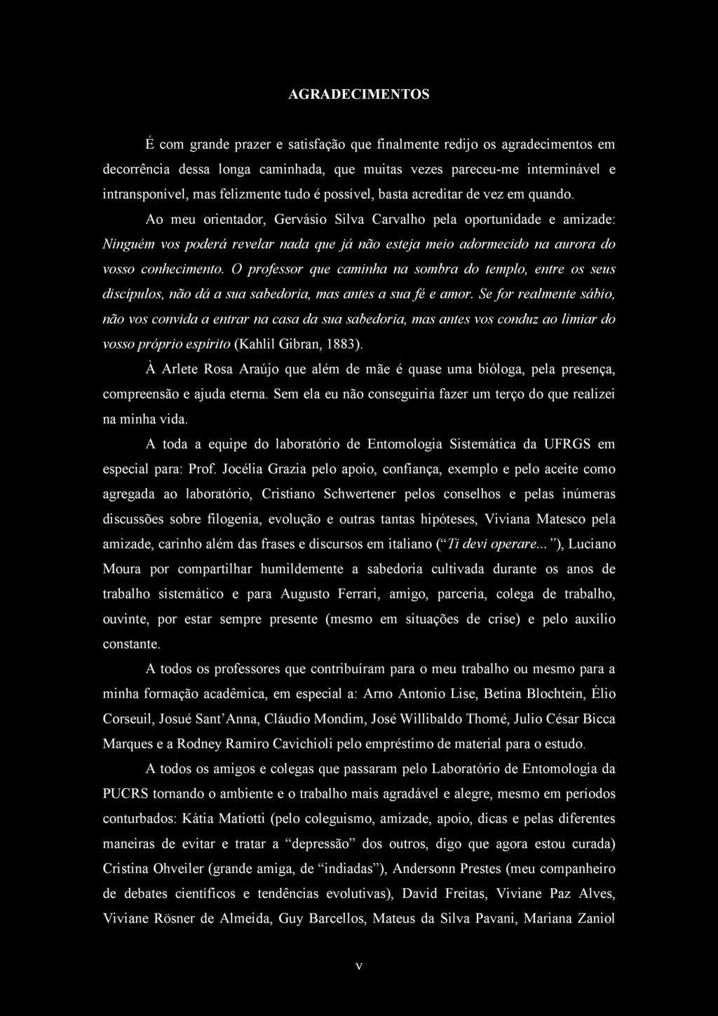 Ao meu orientador, Gervásio Silva Carvalho pela oportunidade e amizade: Ninguém vos poderá revelar nada que já não esteja meio adormecido na aurora do vosso conhecimento.