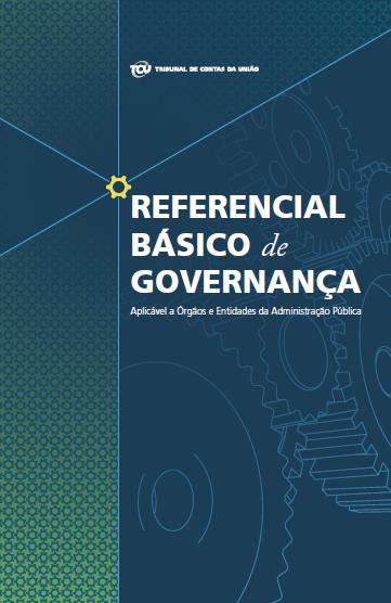 REFERENCIAL BÁSICO DE GOVERNANÇA Documento que reúne e organiza boas práticas de governança pública.