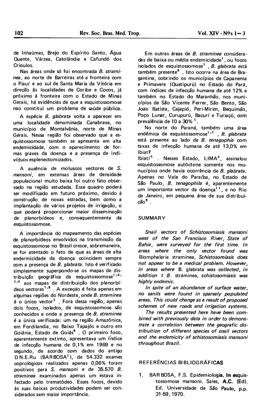 102 Rev. Soc. Bras. Med. Trop. Vol. XIV-N9s 1-3 de Inhaúmas, Brejo do Espírito Santo, Água Quente, Várzea, Catolândia e Cafundó dos Crioulos. Nas áreas onde só foi encontrada B.