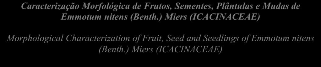 ) Miers (ICACINACEAE) Morphological Characterization of Fruit, Seed and Seedlings of Emmotum nitens (Benth.) Miers (ICACINACEAE) Marcus V. P. Alves 1 ; Jo