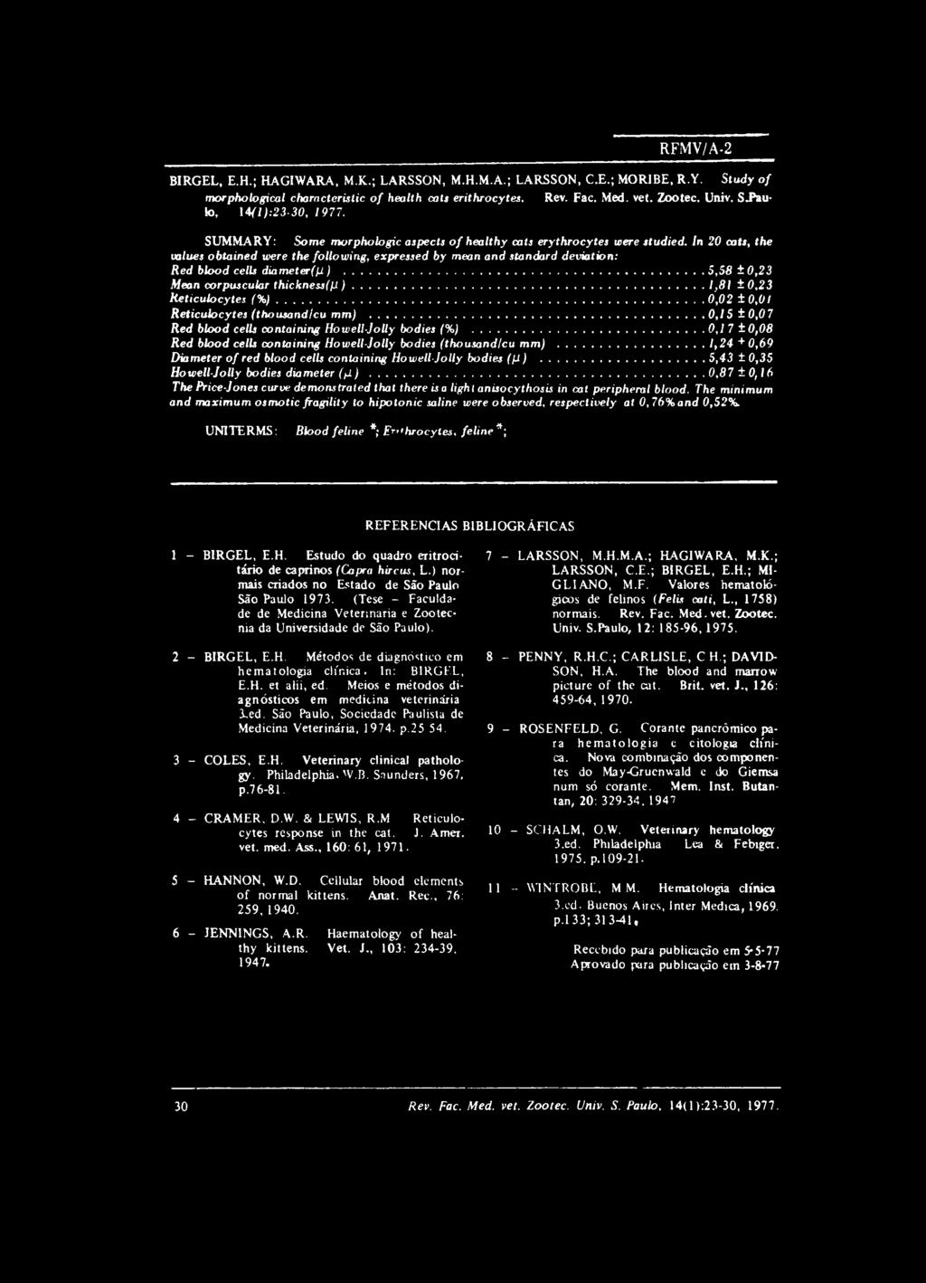 In 20 cats, the values obtained were the following, expressed by mean and standard deviation: Red blood cells diameter()i)... 5,58 ±0,23 Mean corpuscular thicknessfh)... 1,81 ±0,23 Reticulocytes (% ).