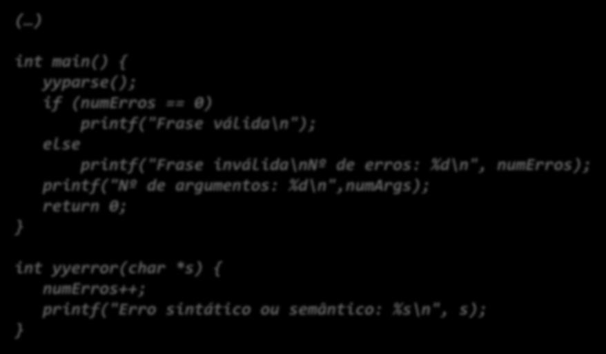 Rotinas em C Ficheiro BISON Formato de um ficheiro BISON ( ) Evoca o analisador sintático int main() { yyparse(); if (numerros == 0) printf("frase válida\n"); else printf("frase