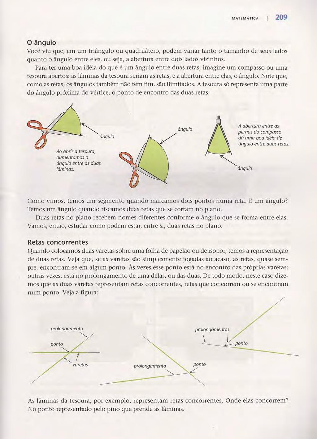 MATEMÁTICA 209 o ângulo Você viu que, em um triângulo ou quadrilátero, podem variar tanto o tamanho de seus lados quanto o ângulo entre eles, ou seja, a abertura entre dois lados vizinhos.