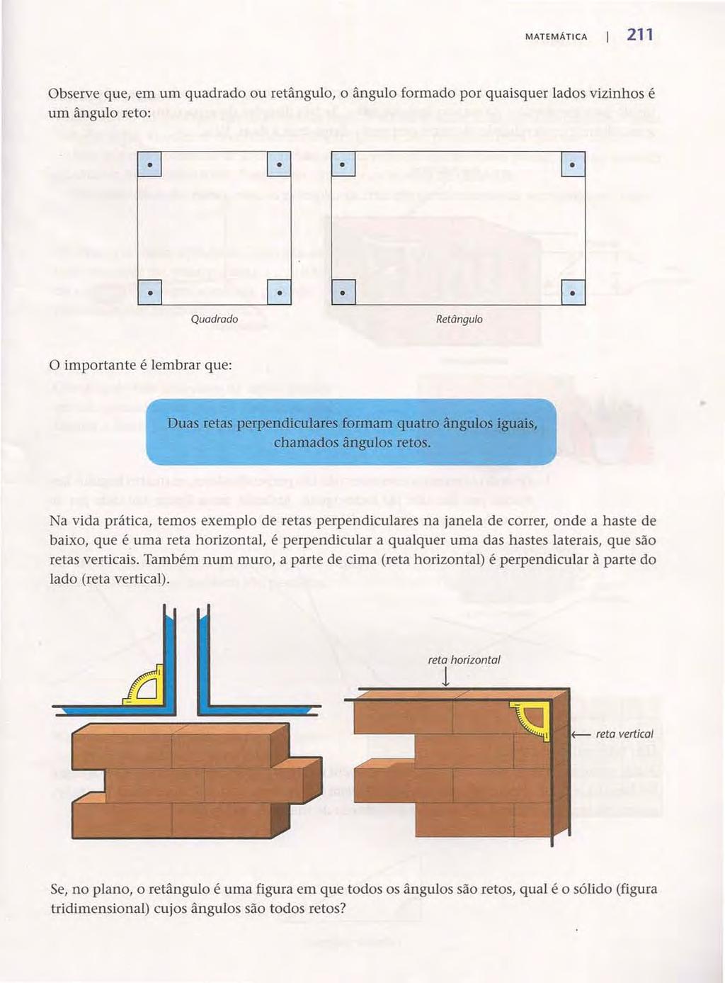 MATEMÁTICA 211 Observe que, em um quadrado ou retângulo, o ângulo formado por quaisquer lados vizinhos é um ângulo reto: Quadrado Retângulo O importante é lembrar que:, ~ Duas retas perpendiculares