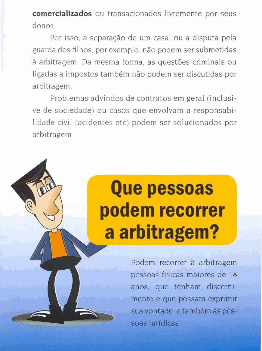 comercializados ou transacionados livremente por seus donos. Por isso, a separação de um casal ou a disputa pela guarda dos filhos, por exemplo, não podem ser submetidas à arbitragem.