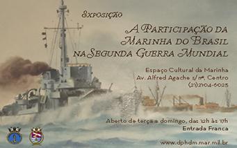 Foto: CCSM EXPOSIÇÃO NO RIO DE JANEIRO A Diretoria do Patrimônio Histórico e Documentação da Marinha convida para a exposição: A Participação da Marinha do Brasil na Segunda Guerra Mundial, no