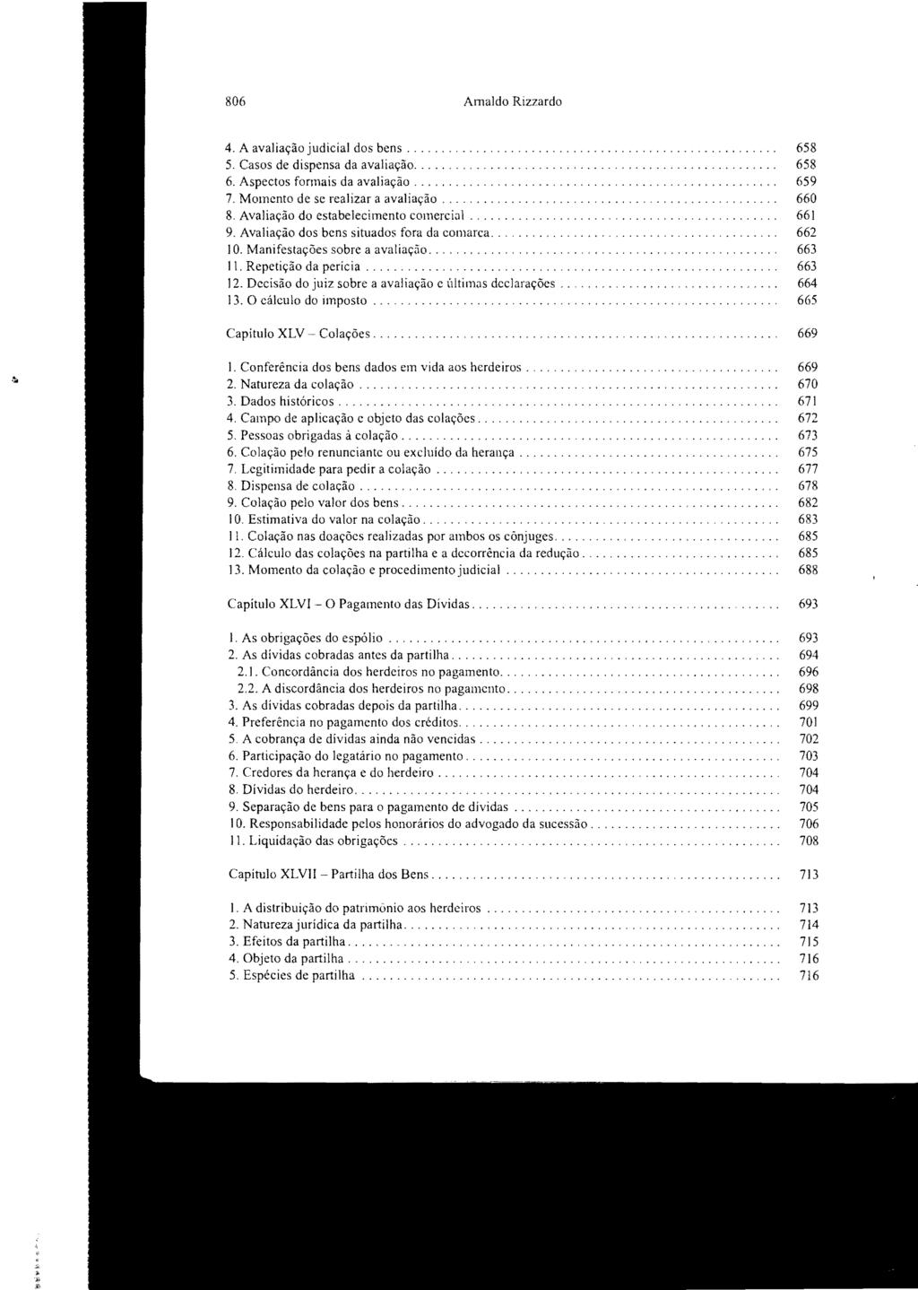 806 Arnaldo Rizzardo 4. A avaliação judicial dos bens...,.,.,.""...,...,........ 658 5. Casos de dispensa da avaliação.........,...... 658 6. Aspectos formais da avaliação.... 659 7.