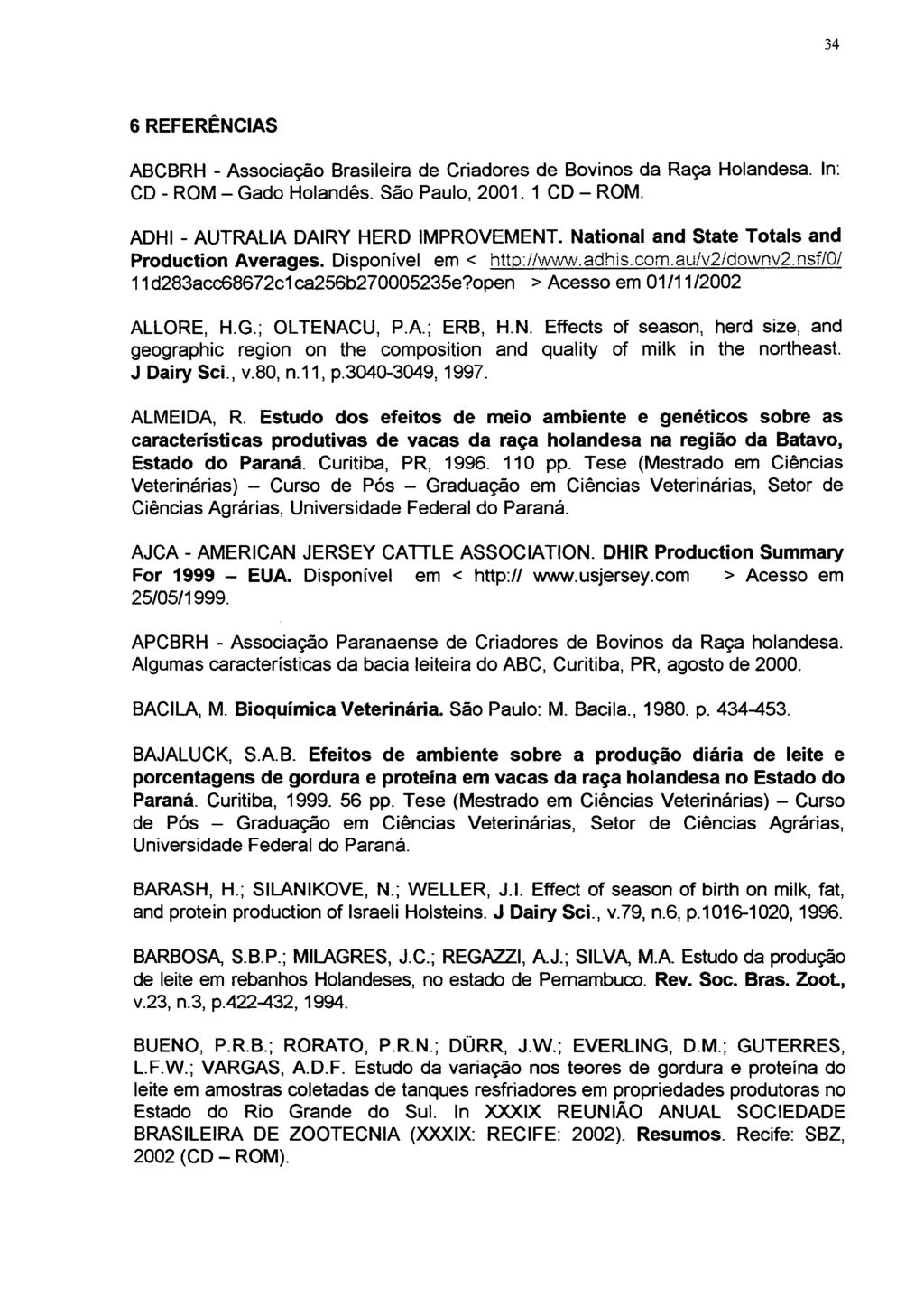 34 6 REFERÊNCIAS ABCBRH - Associação Brasileira de Criadores de Bovinos da Raça Holandesa. In: CD - ROM - Gado Holandês. São Paulo, 2001. 1 CD - ROM. ADHI - AUTRALIA DAIRY HERD IMPROVEMENT.