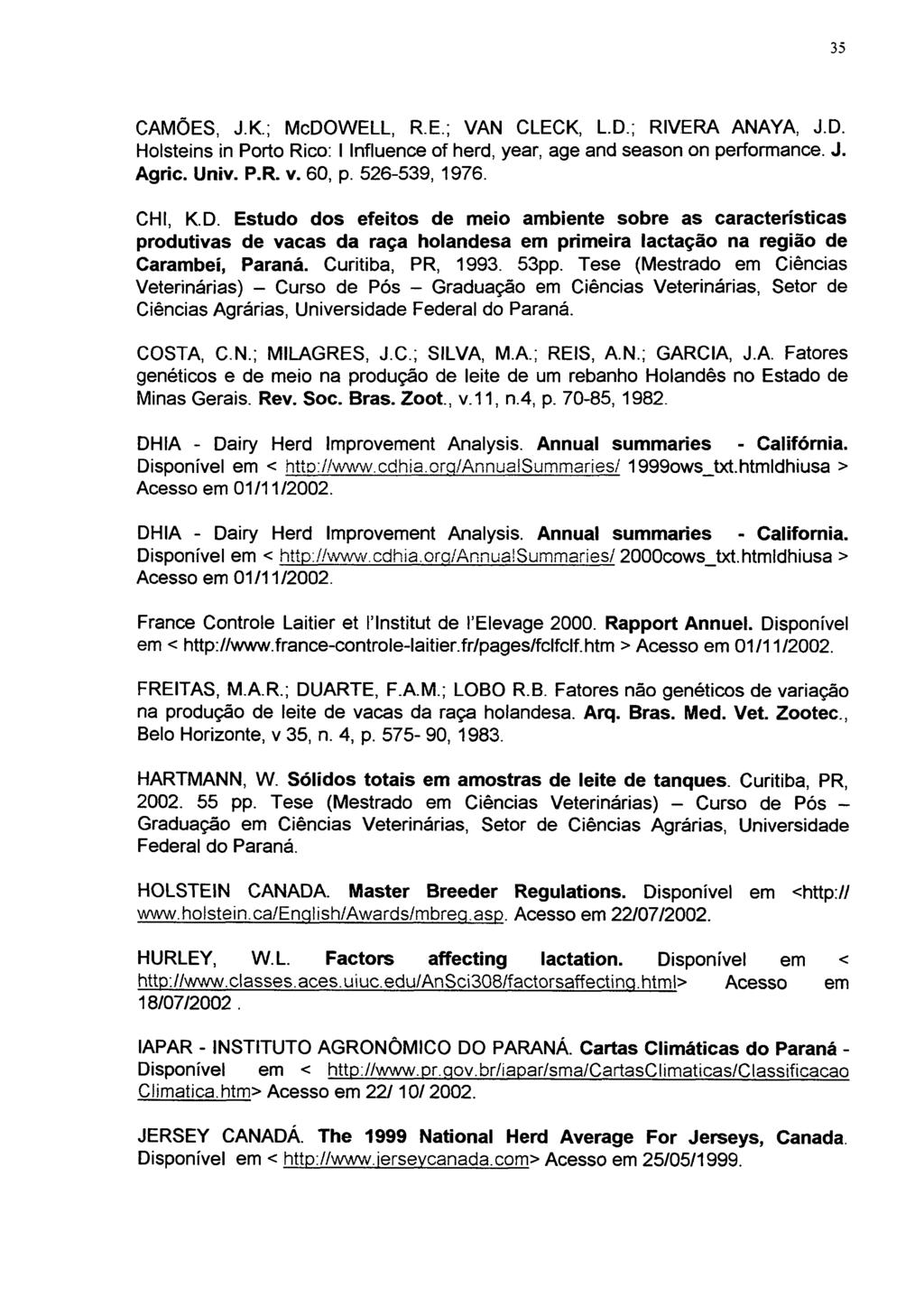 35 CAMÕES, J.K.; McDOWELL, R.E.; VAN CLECK, L.D.; RIVERA ANAYA, J.D. Holsteins in Porto Rico: I Influence of herd, year, age and season on performance. J. Agric. Univ. P.R. v. 60, p.