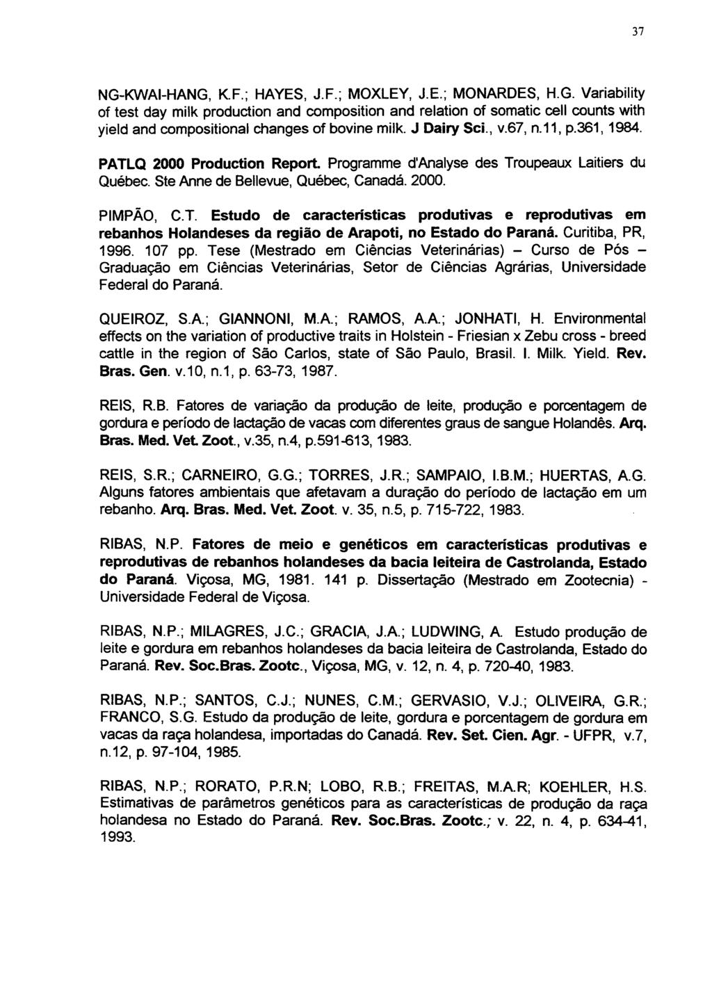 37 NG-KWAI-HANG, K.F.; HAYES, J.F.; MOXLEY, J.E.; MONARDES, H.G. Variability of test day milk production and composition and relation of somatic cell counts with yield and compositional changes of bovine milk.