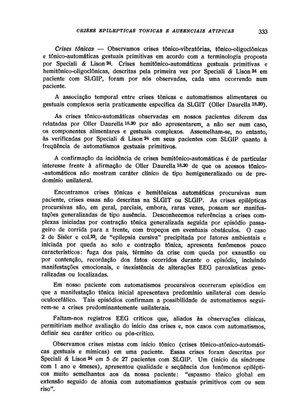 Crises tônicas Observamos crises tônico-vibratórias, tônico-oligoclônicas e tônico-automáticas gestuais primitivas em acordo com a terminologia proposta por Speciali & Lison 2 *.