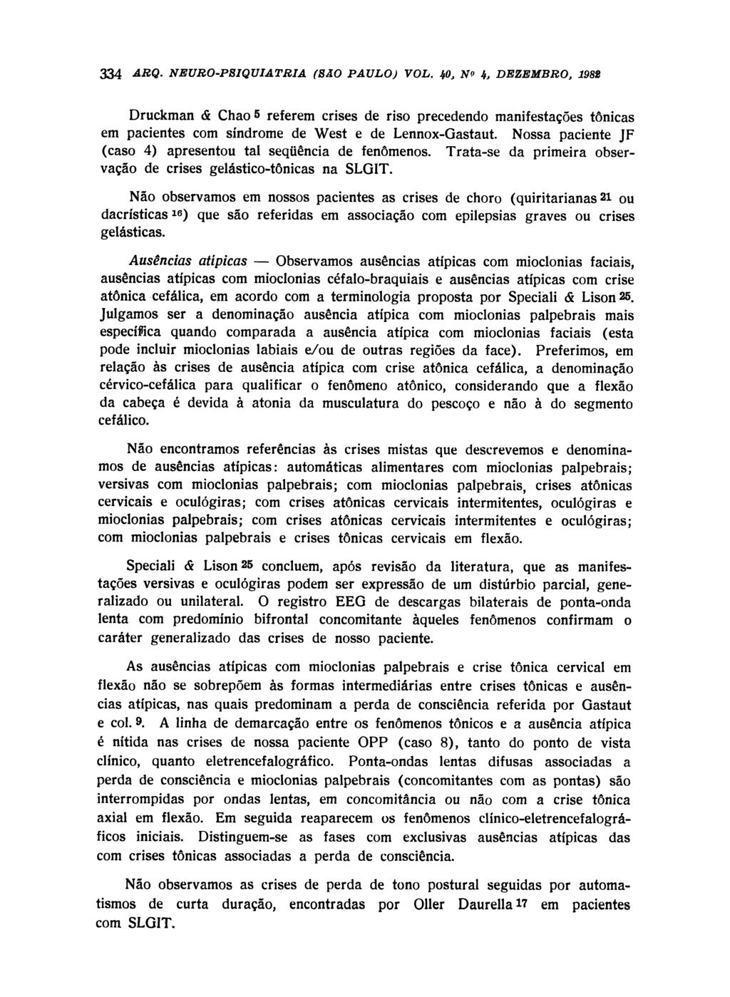 Druckman & Chão 5 referem crises de riso precedendo manifestações tônicas em pacientes com síndrome de West e de Lennox-Gastaut. Nossa paciente JF (caso 4) apresentou tal seqüência de fenômenos.