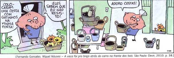 6- Leia agora a tirinha do Níquel Náusea e responda: a) Uma das falas da tirinha consiste em uma oração com sujeito indeterminado. Copie essa oração. Colocaram uma cesta com gatinhos na minha porta.