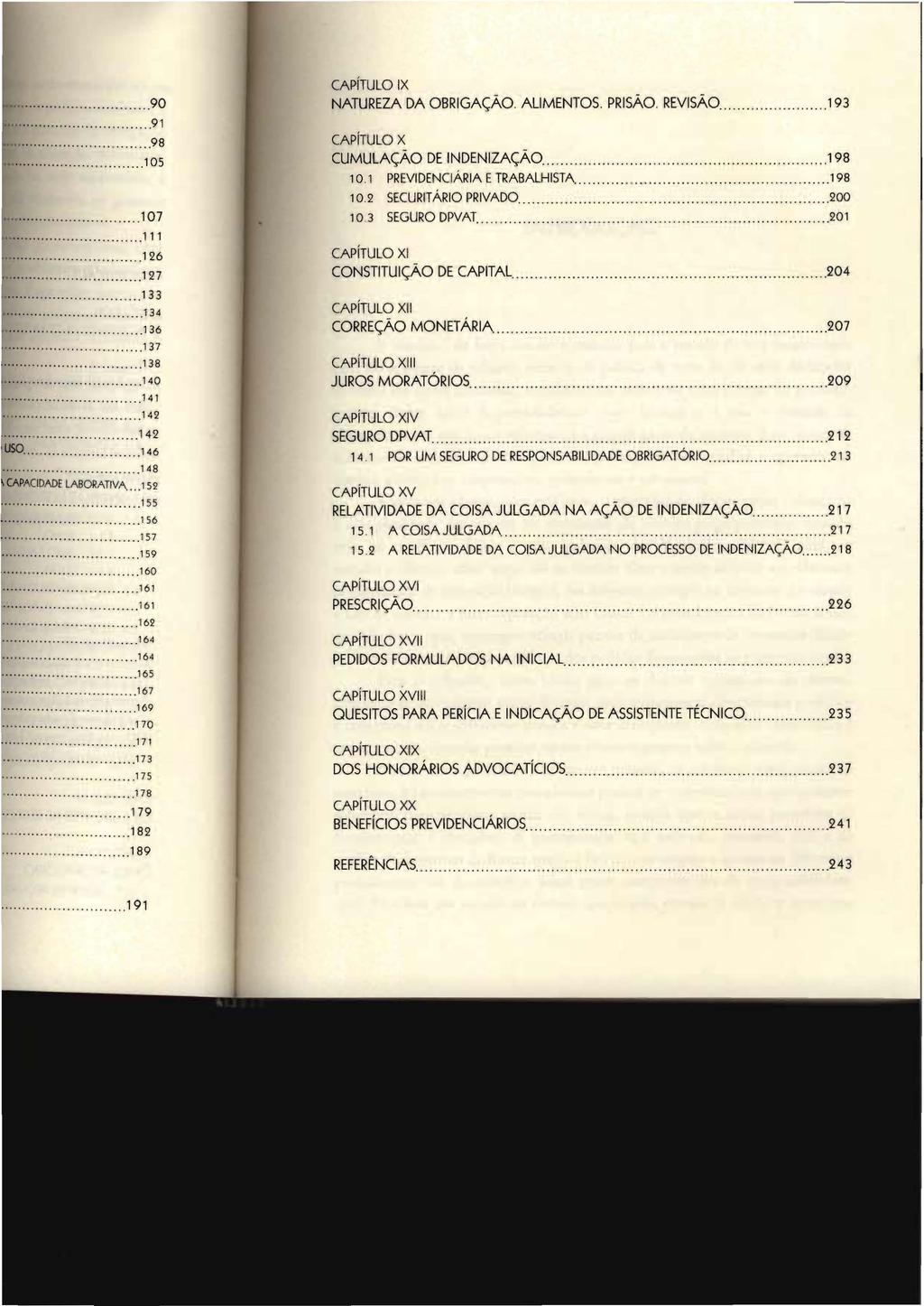 CAPíTULO IX NATUREZA DA OBRIGAÇÃO. ALIMENTOS. PRISÃO. REVISÃO...... 193 CAPíTULO X CUMULAÇÃO DE INDENIZAÇÃO'................................... 198 10.1 PREVIDENCIÁRIA E TRABALHiSTA.................... 198 1 0.