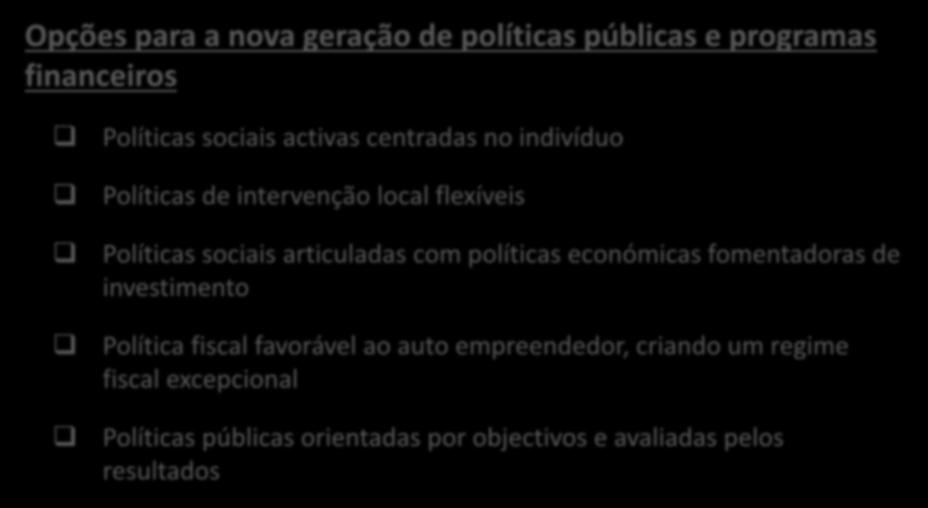 Caminhos para o futuro Opções para a nova geração de políticas públicas e programas financeiros Políticas sociais activas centradas no indivíduo Políticas de intervenção local flexíveis Políticas