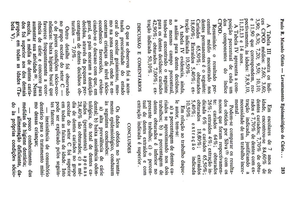 Paulo R. Macedo llnto Levantamento Epidemiológico de Cárie... 23 A Tabela III mostra os índices CPD médios: 2,6; 3.6; 3,; 6,3;,2;,; 1,1; e, que correspondem, respectivamente, às idades:,,,1,,, e anos.