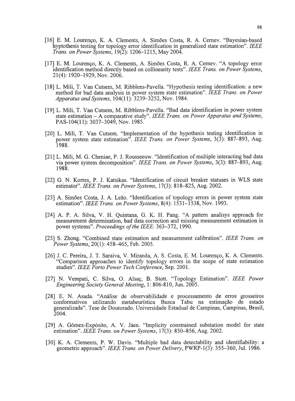 [16] E. M. Lourenço, K. A. Clements, A. Simões Costa, R. A. Cemev. Bayesian-based hyptothesis testing for topology error identification in generalized state estimation.