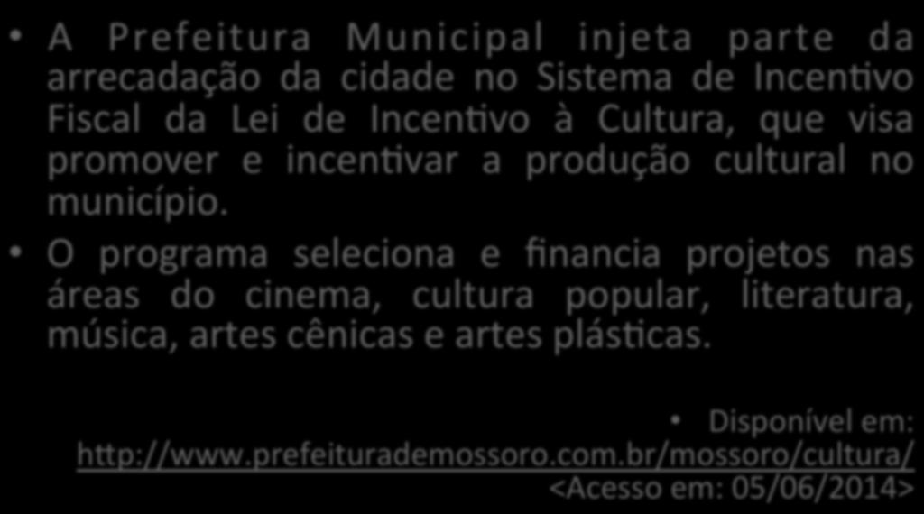 Lei Vingt- un Rosado Lei Complementar Nº 016/2007 A Prefeitura Municipal injeta parte da arrecadação da cidade no Sistema de Incen)vo Fiscal da Lei de Incen)vo à Cultura, que visa promover e