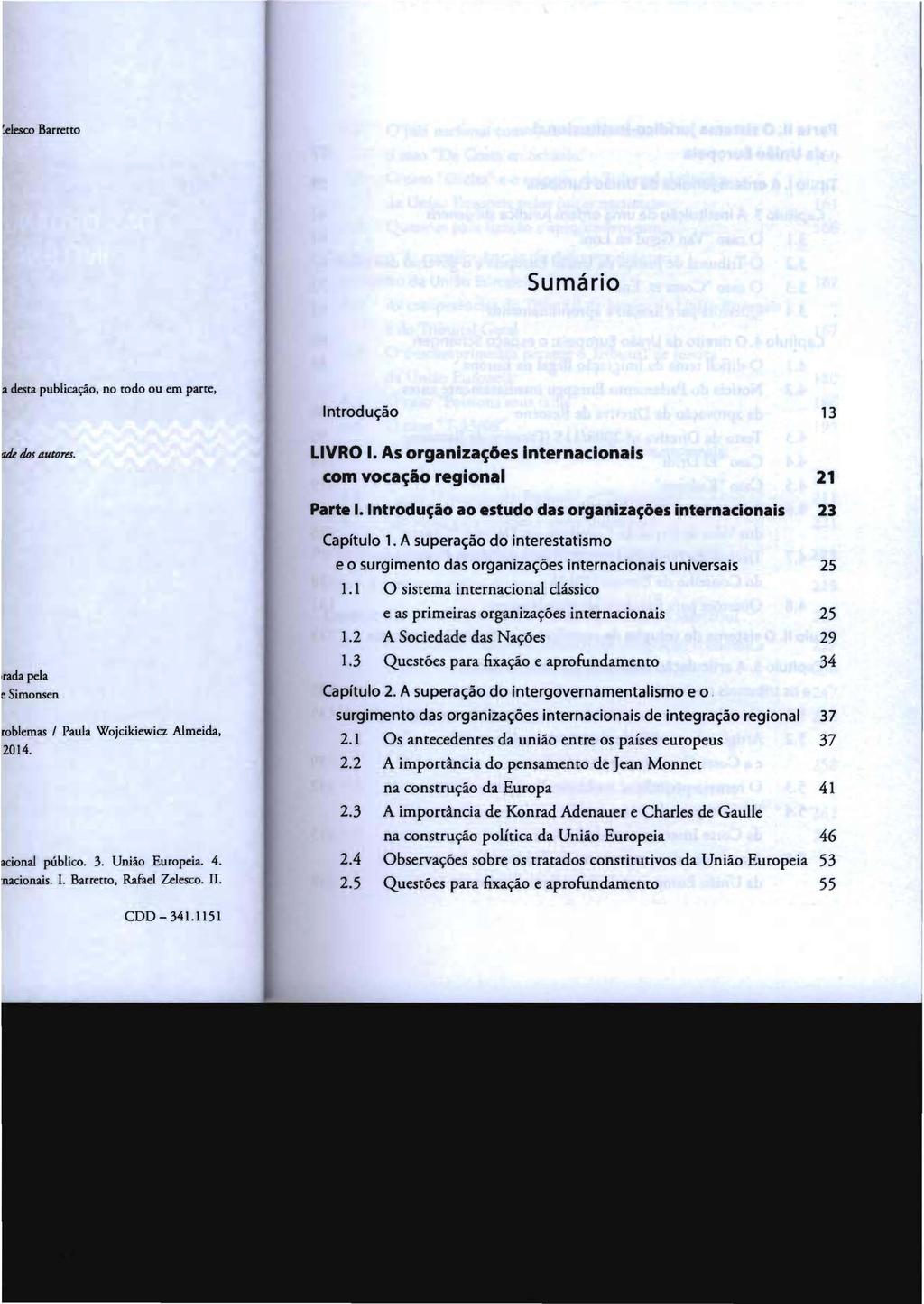 Sumário Introdução 13 LIVRO I. As organizações internacionais com vocação regional 21 Parte I. Introdução ao estudo das organizações internacionais 23 Capítulo 1.